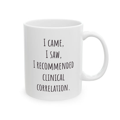 "I Came, I Saw, I Recommended Clinical Correlation" Coffee Mug