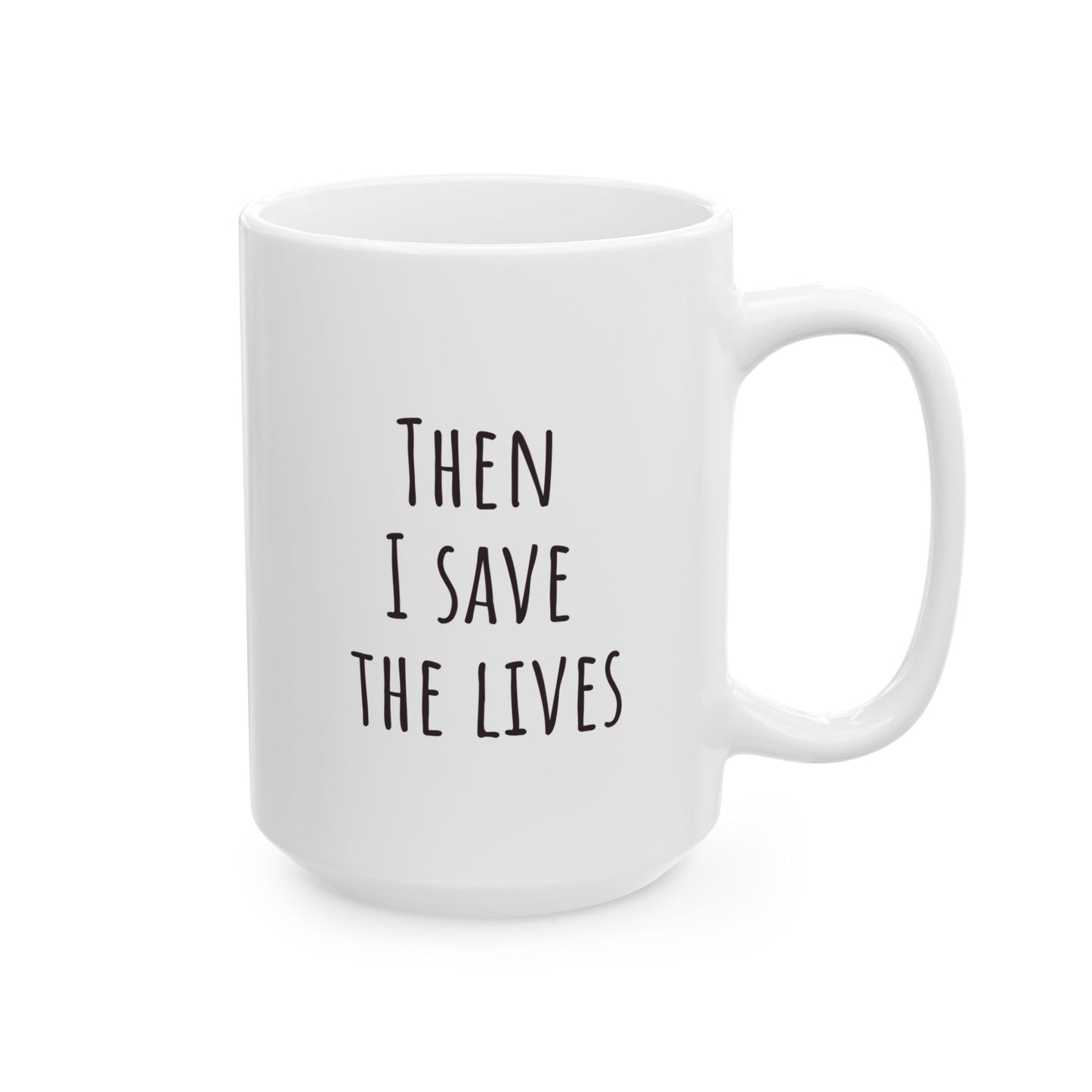 "First I Drink the Coffee, Then I Save the Lives" Coffee Mug